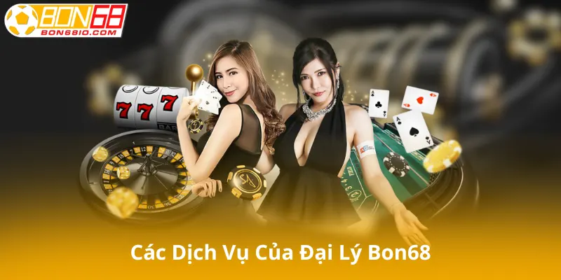 Các Dịch Vụ Của Đại Lý Bon68
