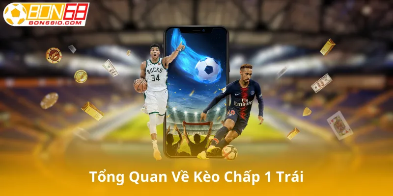Giới Thiệu Tổng Quan Về Kèo Chấp 1 Trái 