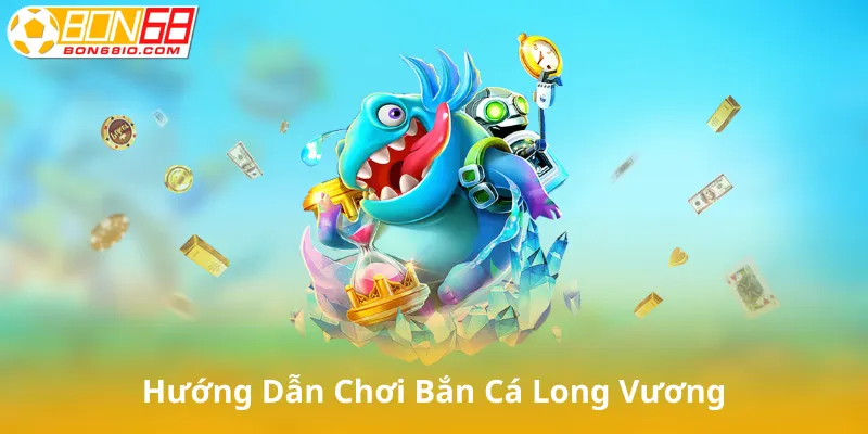 Hướng Dẫn Chơi Bắn Cá Long Vương